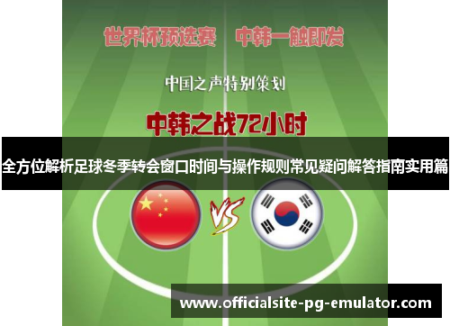 全方位解析足球冬季转会窗口时间与操作规则常见疑问解答指南实用篇
