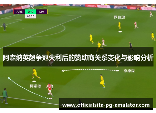 阿森纳英超争冠失利后的赞助商关系变化与影响分析 阿森纳英超争冠失利后的赞助商关系变化与影响分析