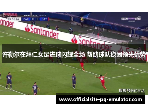 许勒尔在拜仁女足进球闪耀全场 帮助球队稳固领先优势